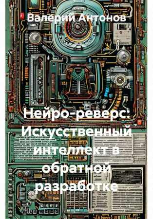 Валерий Антонов. Нейро-реверс. Искусственный интеллект в обратной разработке