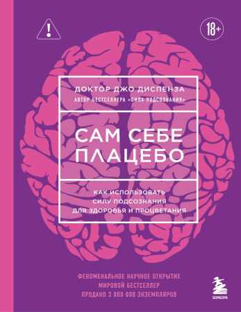 Джо Диспенза. Сам себе плацебо. Как использовать силу подсознания для здоровья и процветания