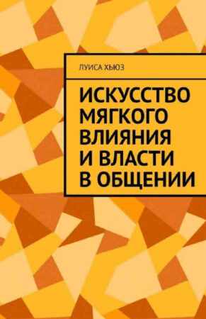 Искусство мягкого влияния и власти в общении