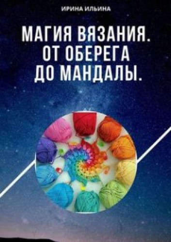 Ирина Ильина. Магия вязания. От оберега до мандалы