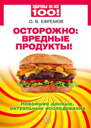 О.В. Ефремов. Осторожно вредные продукты! Новейшие данные, актуальные исследования