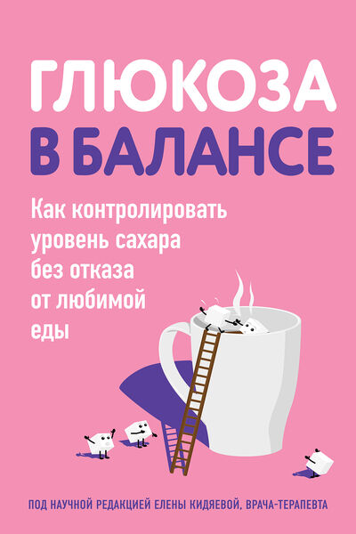 Елена Кидяева. Глюкоза в балансе. Как контролировать уровень сахара без отказа от любимой еды